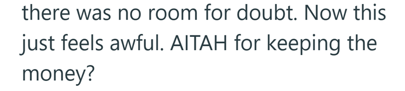 there was no room for doubt. Now this just feels awful. AITAH for keeping the money?