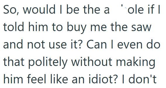 So, would I be the a hole if I told him to buy me the saw and not use it? Can I even do that politely without making him feel like an idiot? I don't