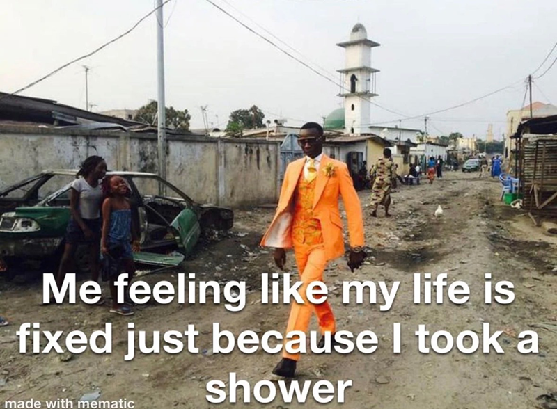 TH Me feeling like my life is fixed just because I took a shower made with mematic