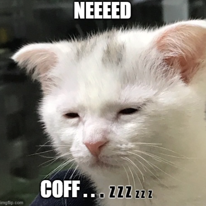 imgflip.com NEEEED COFF... ZZZzzz