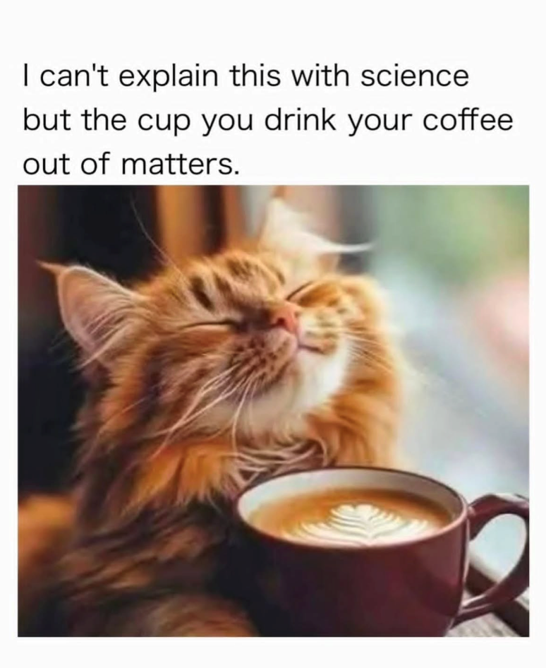 I can't explain this with science but the cup you drink your coffee out of matters.