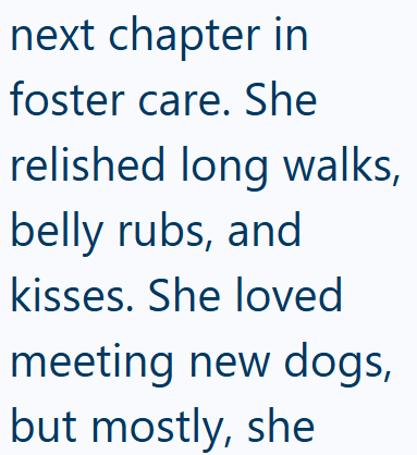 next chapter in foster care. She relished long walks, belly rubs, and kisses. She loved meeting new dogs, but mostly, she
