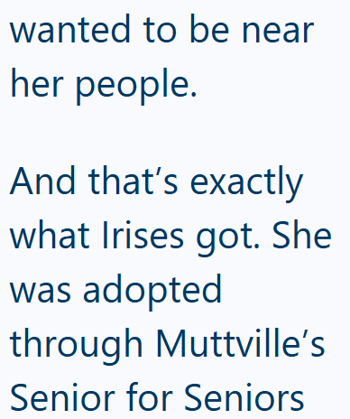 wanted to be near her people. And that's exactly what Irises got. She was adopted through Muttville's Senior for Seniors