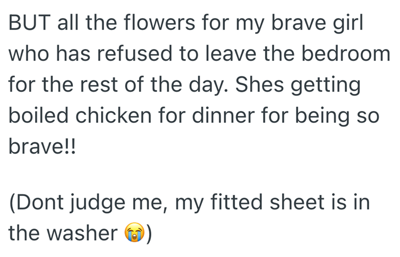 BUT all the flowers for my brave girl who has refused to leave the bedroom for the rest of the day. Shes getting boiled chicken for dinner for being so brave!! (Dont judge me, my fitted sheet is in the washer