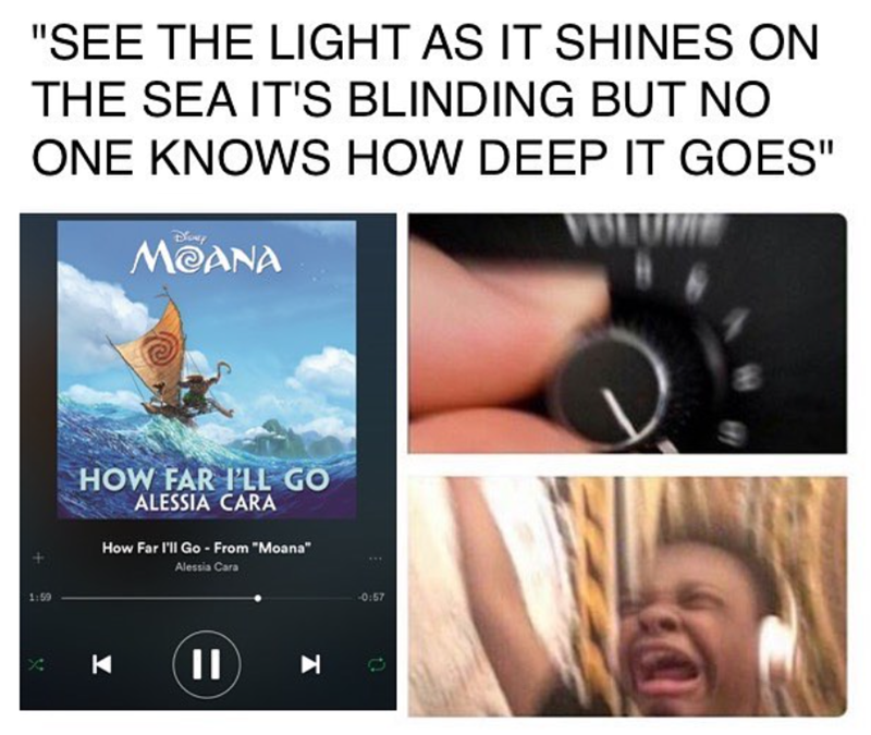 "SEE THE LIGHT AS IT SHINES ON THE SEA IT'S BLINDING BUT NO ONE KNOWS HOW DEEP IT GOES" 1:59 Diary MOANA HOW FAR I'LL GO ALESSIA CARA How Far I'll Go - From "Moana" Alessia Cara K II ► -0:57