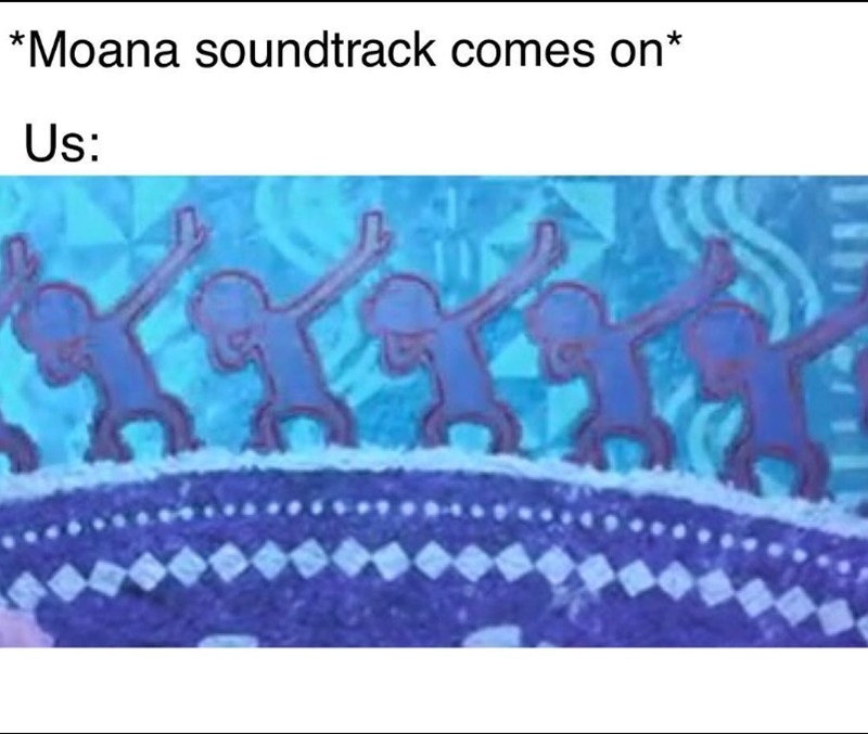 *Moana soundtrack comes on* Us: