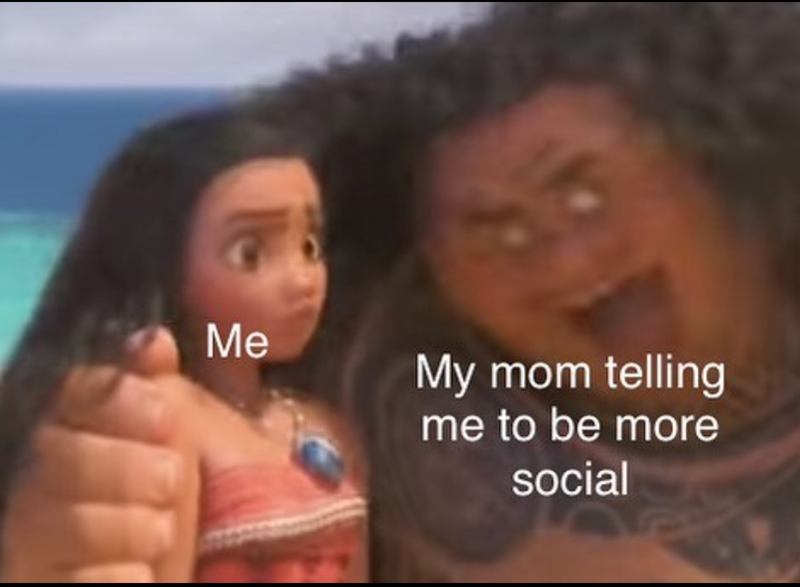 Me My mom telling me to be more social