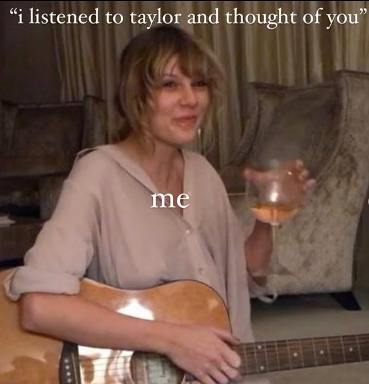 "i listened to taylor and thought of you" me