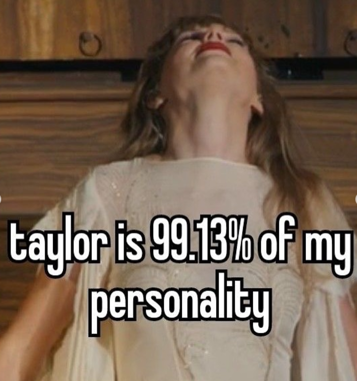 taylor is 99.13% of my personality