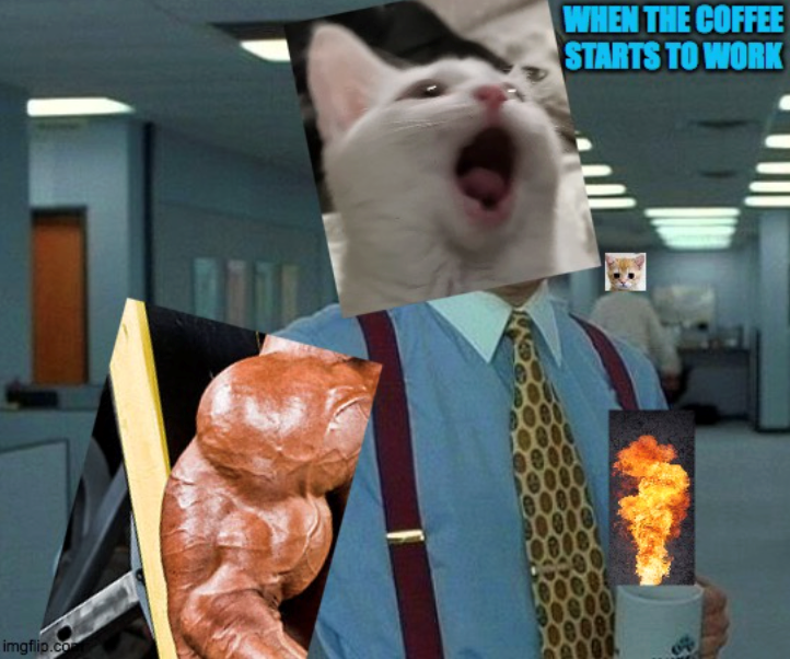 imgflip.com WHEN THE COFFEE STARTS TO WORK