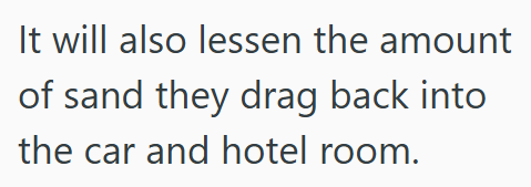 It will also lessen the amount of sand they drag back into the car and hotel room.