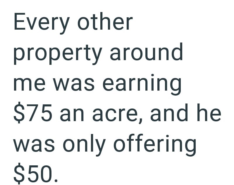 Every other property around me was earning $75 an acre, and he was only offering $50.