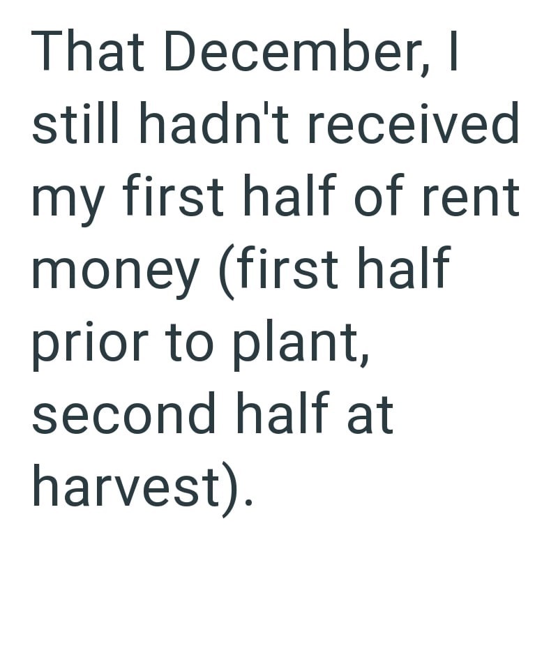 That December, I still hadn't received my first half of rent money (first half prior to plant, second half at harvest).