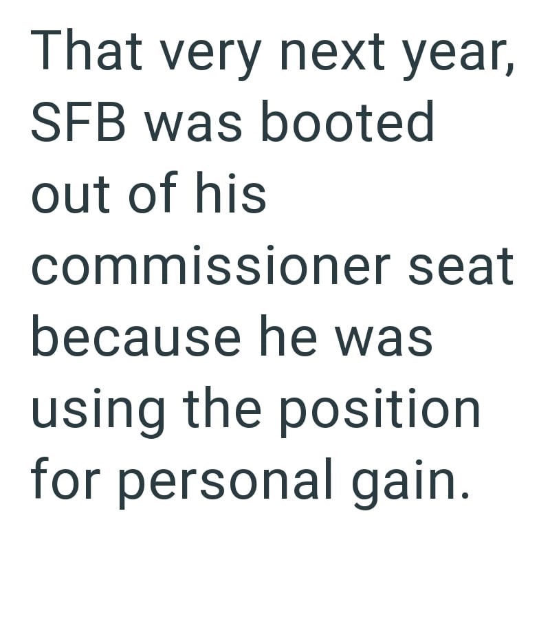 That very next year, SFB was booted out of his commissioner seat because he was using the position for personal gain.