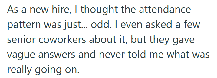As a new hire, I thought the attendance pattern was just... odd. I even asked a few senior coworkers about it, but they gave vague answers and never told me what was really going on.