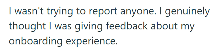 I wasn't trying to report anyone. I genuinely thought I was giving feedback about my onboarding experience.