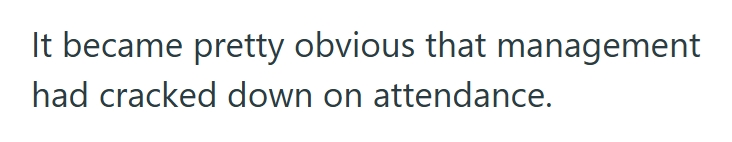 It became pretty obvious that management had cracked down on attendance.