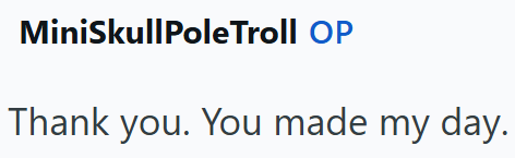 MiniSkullPole Troll OP Thank you. You made my day.