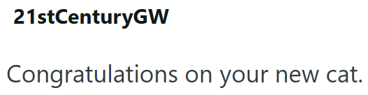 21stCenturyGW Congratulations on your new cat.