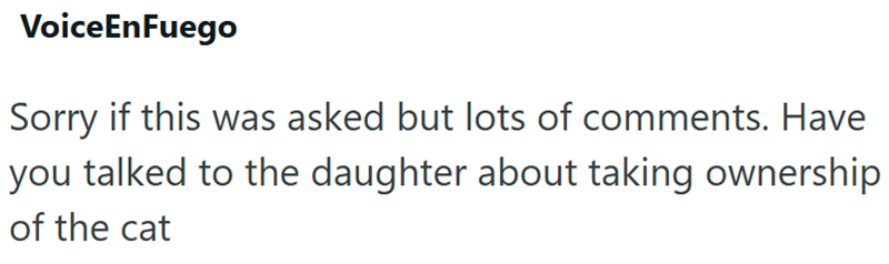 VoiceEnFuego Sorry if this was asked but lots of comments. Have you talked to the daughter about taking ownership of the cat