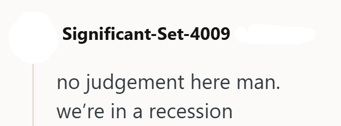 Significant-Set-4009 no judgement here man. we're in a recession