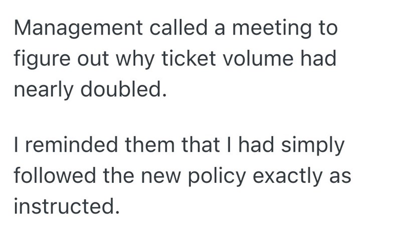 Management called a meeting to figure out why ticket volume had nearly doubled. I reminded them that I had simply followed the new policy exactly as instructed.