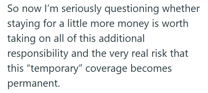 So now I'm seriously questioning whether staying for a little more money is worth taking on all of this additional responsibility and the very real risk that this "temporary" coverage becomes permanent.