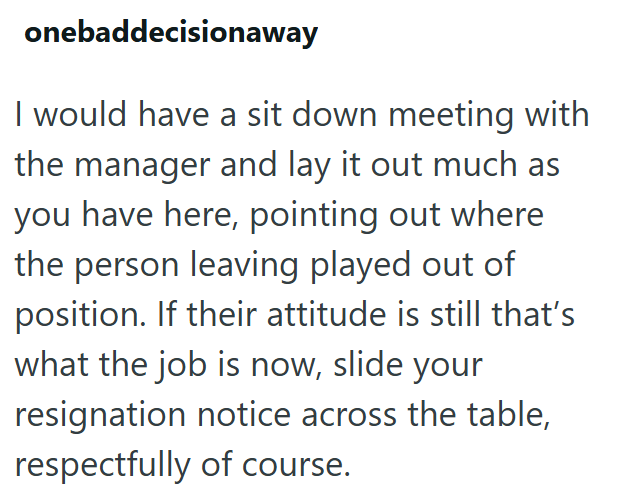 onebaddecisionaway I would have a sit down meeting with the manager and lay it out much as you have here, pointing out where the person leaving played out of position. If their attitude is still that's. what the job is now, slide your resignation notice across the table, respectfully of course.