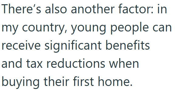 There's also another factor: in my country, young people can receive significant benefits and tax reductions when buying their first home.