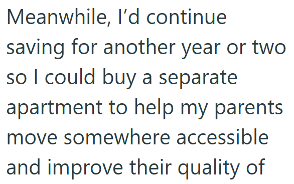 Meanwhile, I'd continue saving for another year or two so I could buy a separate apartment to help my parents move somewhere accessible and improve their quality of