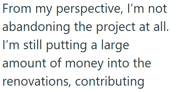 From my perspective, I'm not abandoning the project at all. I'm still putting a large amount of money into the renovations, contributing