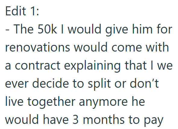 Edit 1: - The 50k I would give him for renovations would come with a contract explaining that I we ever decide to split or don't live together anymore he would have 3 months to pay