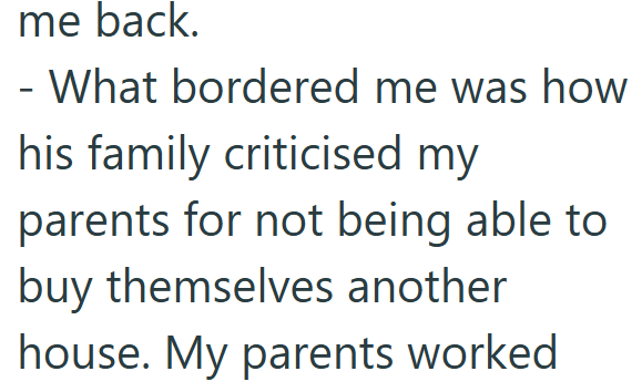 me back. - What bordered me was how his family criticised my parents for not being able to buy themselves another house. My parents worked