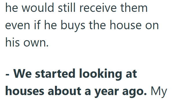 he would still receive them even if he buys the house on his own. - We started looking at houses about a year ago. My