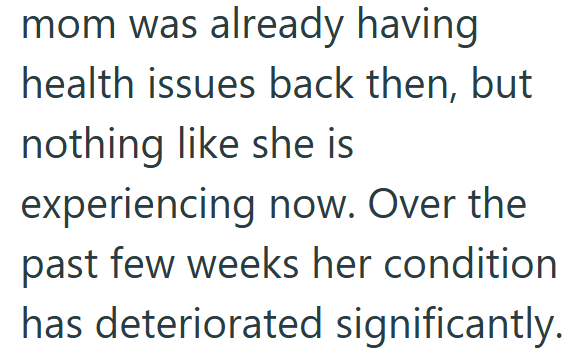 mom was already having health issues back then, but nothing like she is experiencing now. Over the past few weeks her condition has deteriorated significantly.
