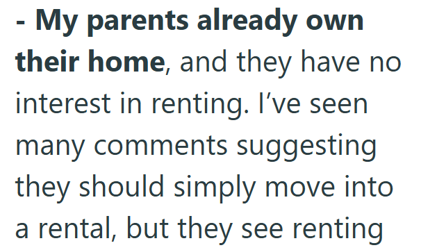 My parents already own their home, and they have no interest in renting. I've seen many comments suggesting they should simply move into a rental, but they see renting