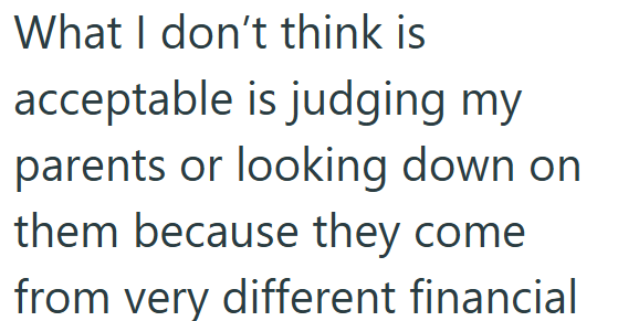What I don't think is acceptable is judging my parents or looking down on them because they come from very different financial