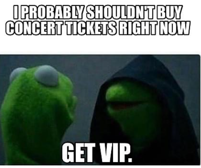 I PROBABLY SHOULDN'T BUY CONCERT TICKETS RIGHT NOW GET VIP.