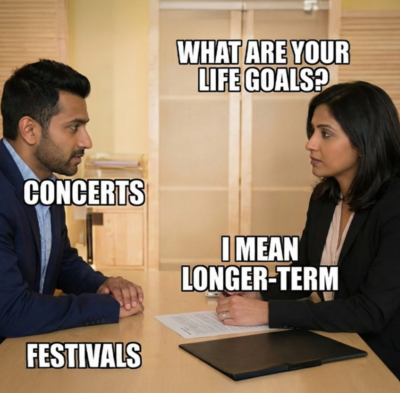 WHAT ARE YOUR LIFE GOALS? CONCERTS I MEAN LONGER-TERM cace FESTIVALS