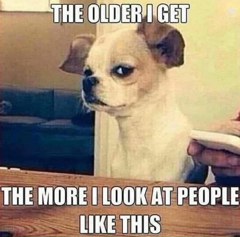 THE OLDER I GET THE MORE I LOOK AT PEOPLE LIKE THIS