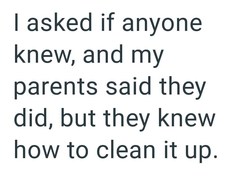 I asked if anyone knew, and my parents said they did, but they knew how to clean it up.