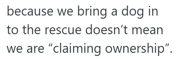 because we bring a dog in to the rescue doesn't mean we are "claiming ownership".