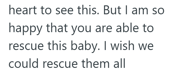 heart to see this. But I am so happy that you are able to rescue this baby. I wish we could rescue them all