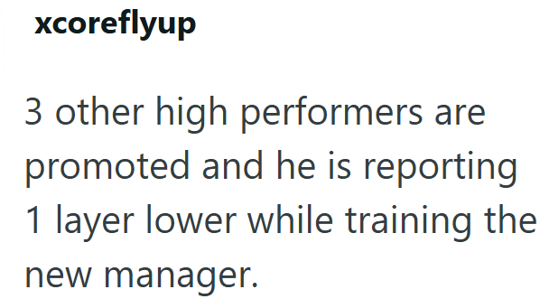 xcoreflyup 3 other high performers are promoted and he is reporting 1 layer lower while training the new manager.