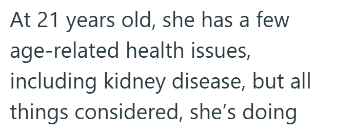 At 21 years old, she has a few age-related health issues, including kidney disease, but all things considered, she's doing