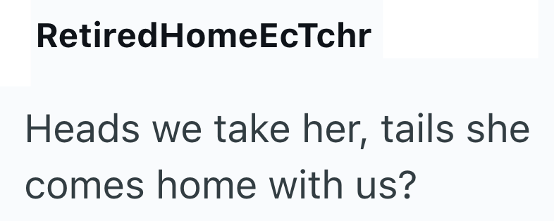 RetiredHomeEcTchr Heads we take her, tails she comes home with us?
