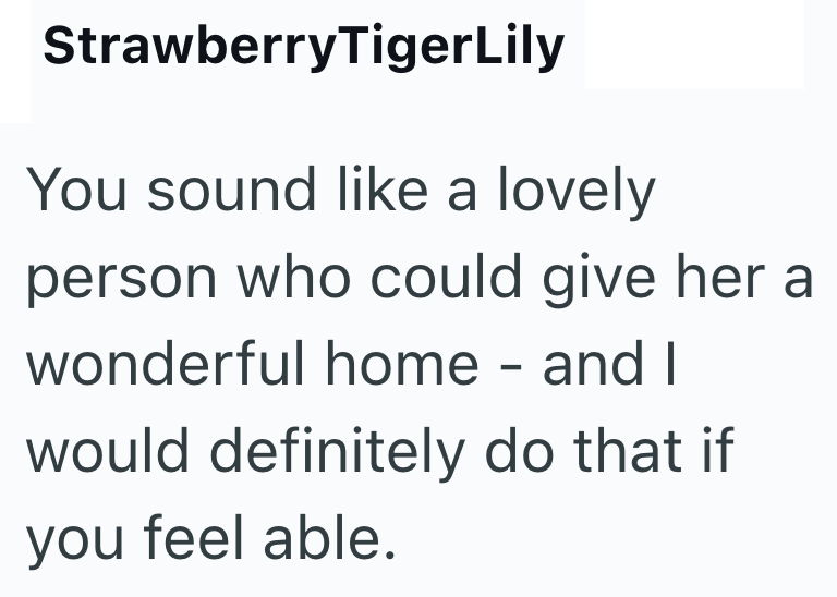 StrawberryTiger Lily You sound like a lovely person who could give her a wonderful home - and I would definitely do that if you feel able.
