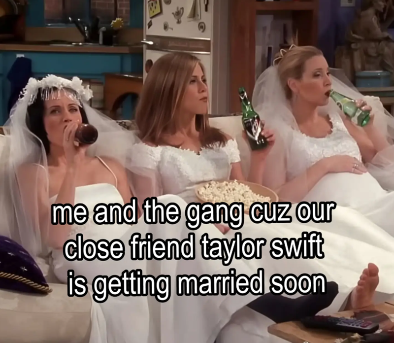 Ⓡ me and the gang cuz our close friend taylor swift is getting married soon