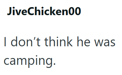 JiveChicken00 I don't think he was camping.