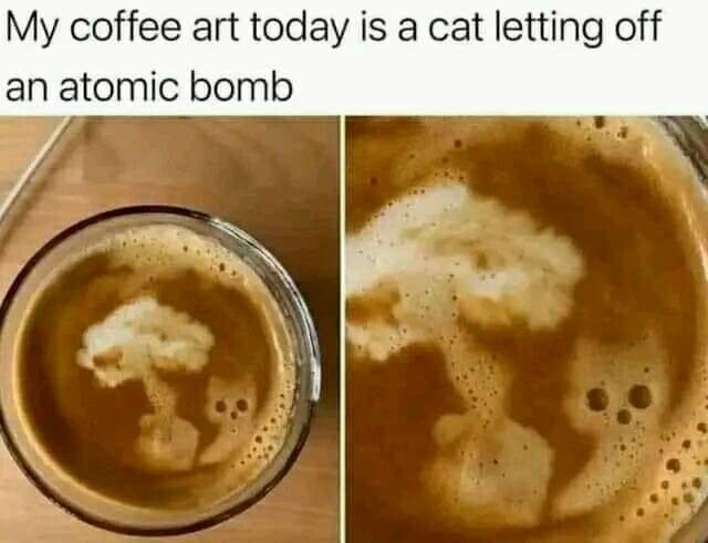 My coffee art today is a cat letting off an atomic bomb